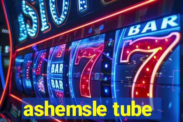 ashemsle tube